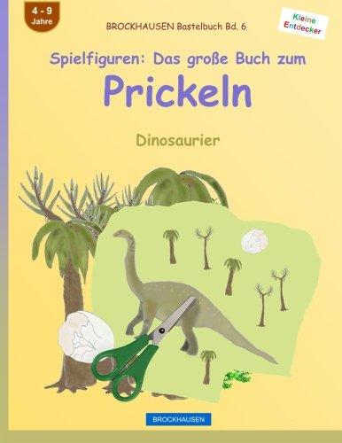 BROCKHAUSEN Bastelbuch Bd. 6 - Spielfiguren: Das große Buch zum Prickeln: Dinosaurier (Kleine Entdecker, Band 6)