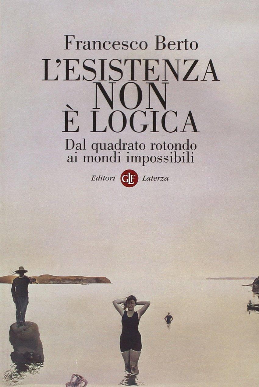 L'esistenza non è logica. Dal quadrato rotondo ai mondi impossibili