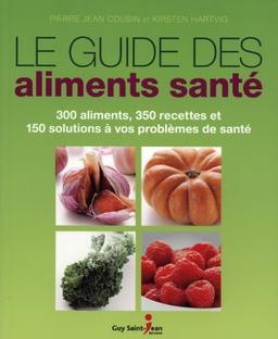 Le guide des aliments santé : 300 aliments, 350 recettes et 150 solutions à vos problèmes de santé