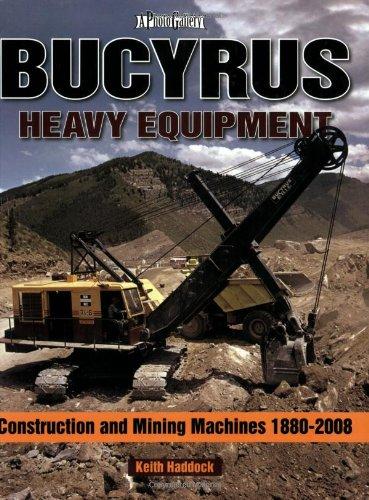 Bucyrus Heavy Equipment: Construction and Mining Machines 1880-2007: Construction and Mining Machines 1880-2008 (A Photo Gallery)