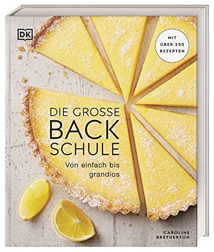 Die große Backschule: Von einfach bis grandios. Mit über 250 Rezepten