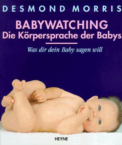 Babywatching. Die Körpersprache der Babys. Was dir dein Baby sagen will