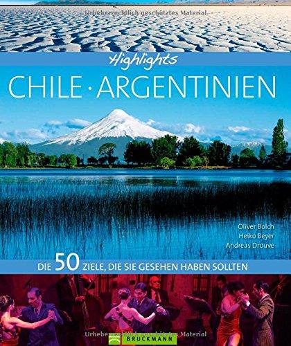 Highlights Chile - Argentinien: Die 50 Ziele, die Sie gesehen haben sollten. Reiseführer und Bildband in einem für Südamerika, das Feuerland Patagonien, Buenos Aires oder die Iguazu Wasserfälle