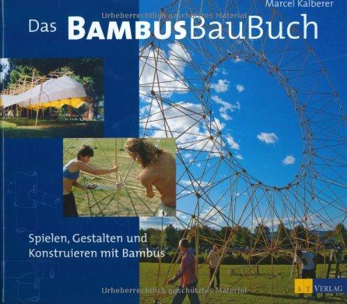 Das Bambusbaubuch: Spielen, Gestalten und Konstruieren mit Bambus