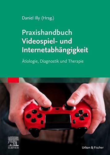 Praxishandbuch Videospiel- und Internetabhängigkeit: Ätiologie, Diagnostik und Therapie