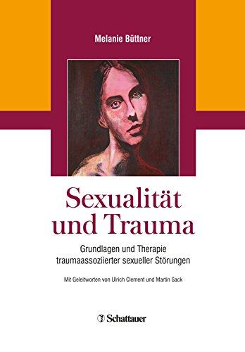 Sexualität und Trauma: Grundlagen und Therapie traumaassoziierter sexueller Störungen