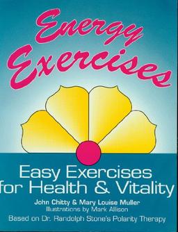 Energy Exercises: Easy Exercises for Health and Vitality - Based on Dr.Randolph Stone's Polarity Therapy