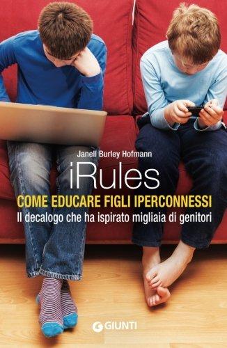 iRules: Come educare figli iperconnessi. Il decalogo che ha ispirato migliaia di genitori