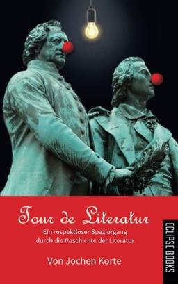 Tour de Literatur: Ein respektloser Spaziergang durch die Geschichte der Literatur