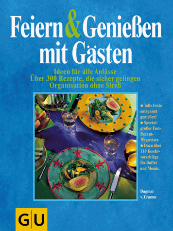 Feiern und Genießen mit Gästen. Über 300 Rezepte, die sicher gelingen. Ideen für alle Anlässe