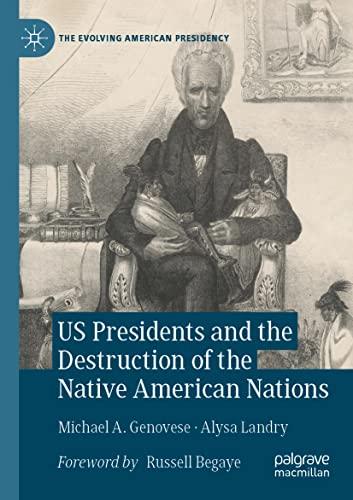 US Presidents and the Destruction of the Native American Nations (The Evolving American Presidency)