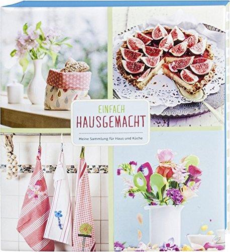 Einfach Hausgemacht: Meine Sammlung für Haus und Küche