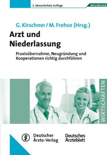 Arzt und Niederlassung: Praxisübernahme, Neugründung und Kooperationen richtig durchführen (Wegweiser - Wirtschaften)