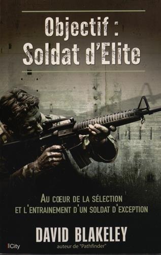 Objectif : soldat d'élite : au coeur de la sélection et l'entraînement d'un soldat d'exception