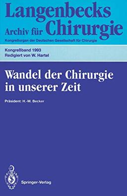 Wandel der Chirurgie in unserer Zeit: 110. Kongreß der Deutschen Gesellschaft für Chirurgie, 13.–17. April 1993, München (Deutsche Gesellschaft für Chirurgie, Band 1993)