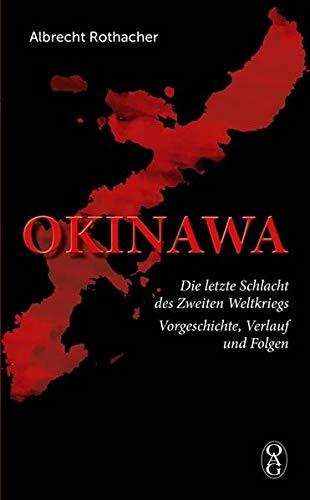 Okinawa: Die letzte Schlacht des Zweiten Weltkriegs. Vorgeschichte, Verlauf und Folgen