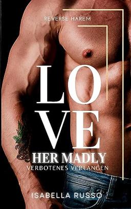 Love Her Madly (Reverse Harem): Verbotenes Verlangen