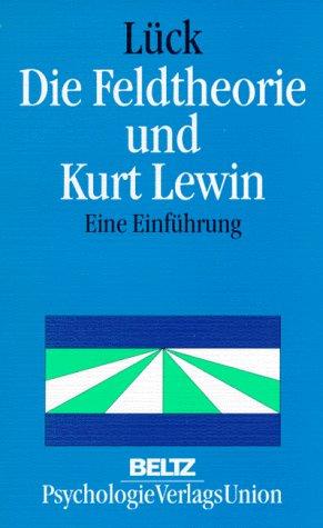 Die Feldtheorie und Kurt Lewin. Eine Einführung