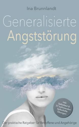 Generalisierte Angststörung: Der praktische Ratgeber für Betroffene und Angehörige – inkl. Selbsttest & 37 befreienden Selbsthilfe-Übungen