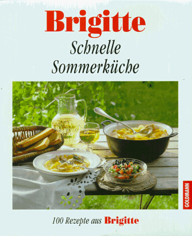 Brigitte. Schnelle Sommerküche. 100 Rezepte aus Brigitte.