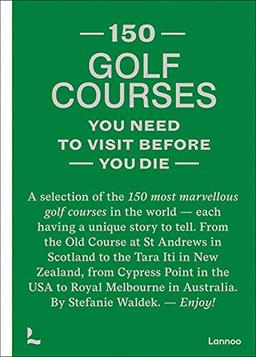 150 Golf Courses: You Need to Visit Before You Die (150 Series)