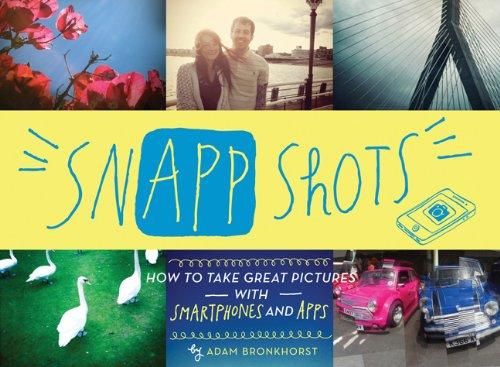 SnApp Shots: How to Take Great Pictures with Smartphones and Apps