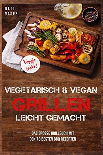 Vegetarisch und vegan Grillen leicht gemacht: Das große Grillbuch mit den 70 besten BBQ Rezepten. Veggie Rocks!