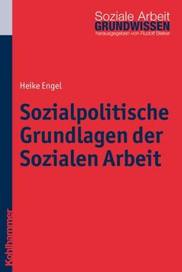 Sozialpolitische Grundlagen der Sozialen Arbeit (Grundwissen Soziale Arbeit)