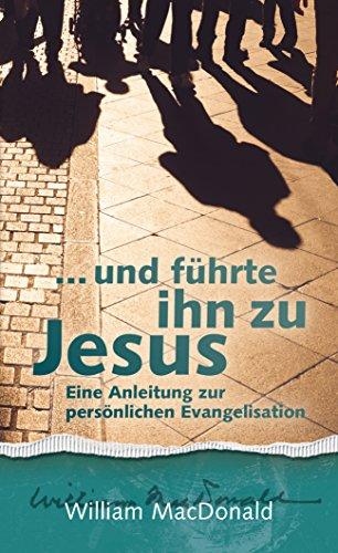 ... und führte ihn zu Jesus: Eine Anleitung zur persönlichen Evangelisation