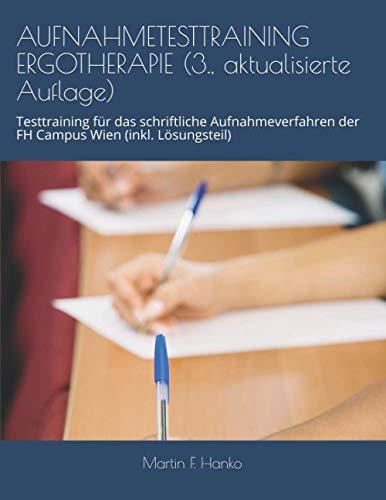 AUFNAHMETESTTRAINING ERGOTHERAPIE (3., aktualisierte Auflage): Testtraining für das schriftliche Aufnahmeverfahren der FH Campus Wien (inkl. Lösungsteil)