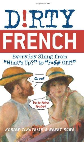 Dirty French: Everyday Slang from "What's Up?" to "F*%# Off!"