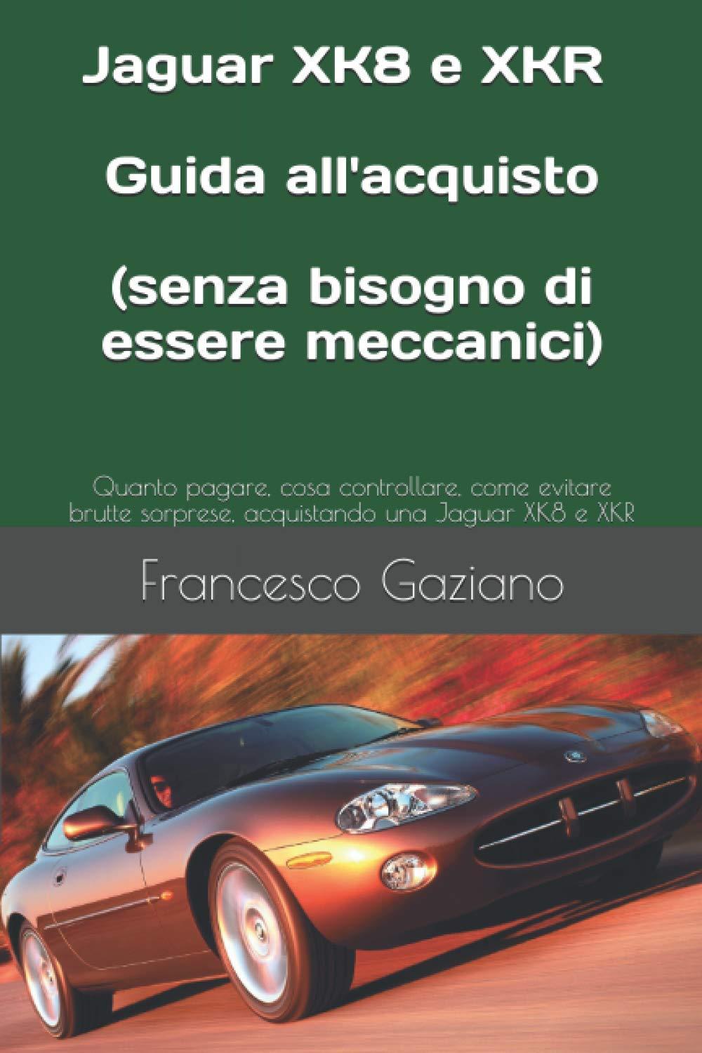 Jaguar XK8 e XKR: Guida all'acquisto (senza bisogno di essere meccanici): Quanto pagare, cosa controllare, come evitare brutte sorprese, acquistando una Jaguar XK8 e XKR