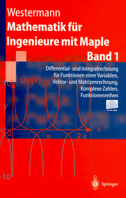 Mathematik für Ingenieure mit Maple: Band 1: Differential- und Integralrechnung für Funktionen einer Variablen, Vektor- und Matrizenrechnung, Komplexe Zahlen, Funktionenreihen (Springer-Lehrbuch)