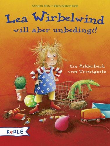 Lea Wirbelwind will aber unbedingt!: Ein Bilderbuch vom Trotzigsein