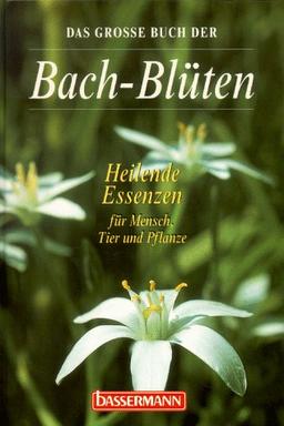 Das große Buch der Bach- Blüten. Heilende Essenzen für Mensch, Tier und Pflanze