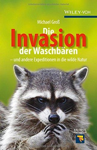 Invasion der Waschbären: und andere Expeditionen in die wilde Natur (Erlebnis Wissenschaft)