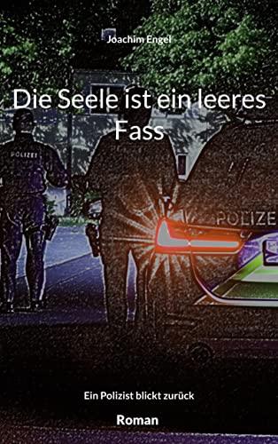 Die Seele ist ein leeres Fass: Ein Polizist blickt zurück