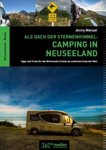 Als Dach der Sternenhimmel - Camping in Neuseeland: Tipps und Tricks für den Wohnmobilurlaub am schönsten Ende der Welt: Tipps und Tricks für den Wohnmobil am schönsten Ende der Welt