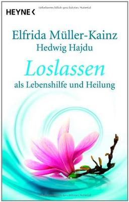 Loslassen: als Lebenshilfe und Heilung