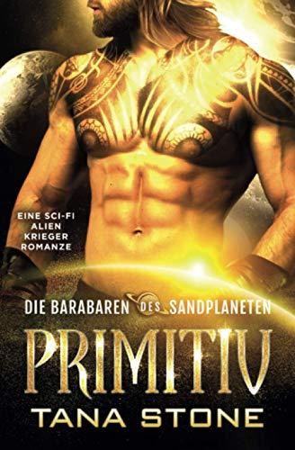 Primitiv: Eine Sci-Fi Alien-Krieger Romanze (Die Barbaren des Sandplaneten, Band 5)