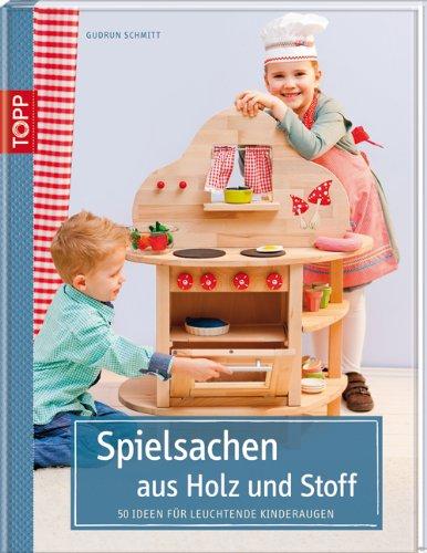 Spielsachen aus Holz und Stoff: 50 Ideen für leuchtende Kinderaugen