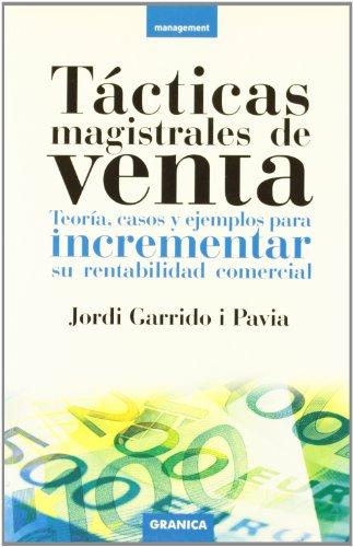 Tácticas magistrales de venta : teoria, casos y ejemplos para incrementar su rentabilidad comercial (Management)