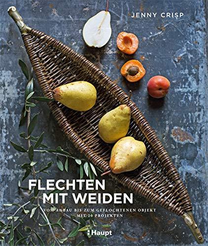 Flechten mit Weiden: vom Anbau bis zum geflochtenen Objekt - mit 20 Projekten