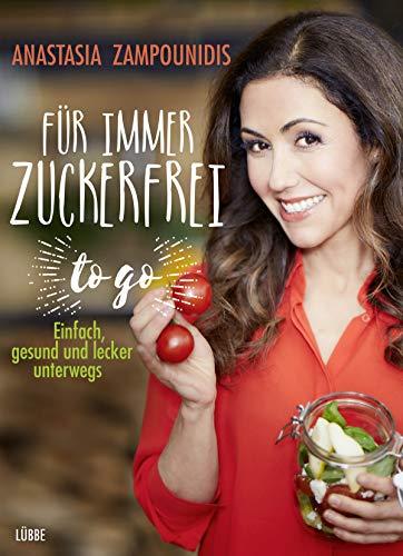 Für immer zuckerfrei - to go: Einfach, gesund und lecker unterwegs