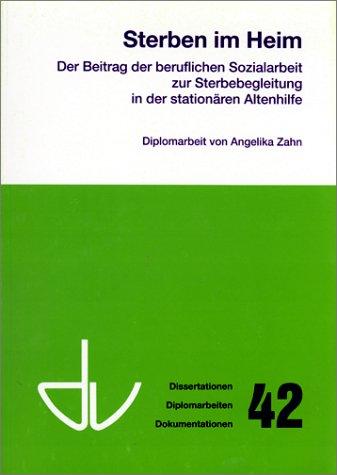 Sterben im Heim. Der Beitrag der beruflichen Sozialarbeit zur Sterbebegleitung in der stationären Altenhilfe. (Schriften des Deutschen Vereins für ... Diplomarbeiten, Dokumentationen)