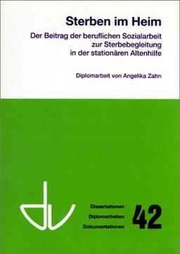 Sterben im Heim. Der Beitrag der beruflichen Sozialarbeit zur Sterbebegleitung in der stationären Altenhilfe. (Schriften des Deutschen Vereins für ... Diplomarbeiten, Dokumentationen)