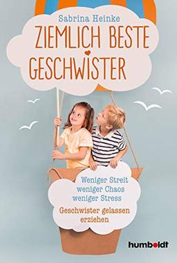 Ziemlich beste Geschwister: Weniger Streit, weniger Chaos, weniger Stress. Geschwister gelassen erziehen