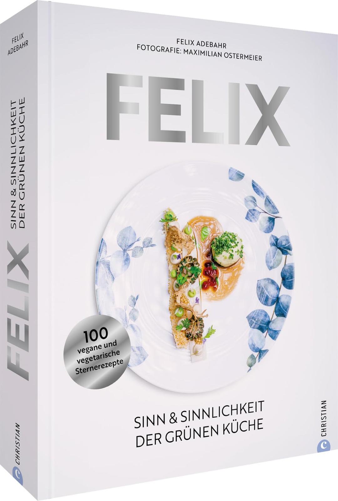 Felix: Sinn & Sinnlichkeit der grünen Küche. 100 vegane und vegetarische Sternerezepte