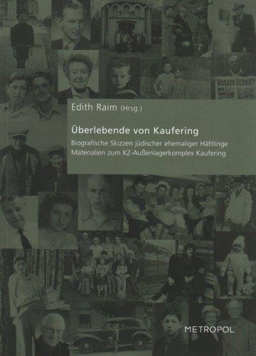 Überlebende von Kaufering: Biografische Skizzen jüdischer ehemaliger Häftlinge Materialien zum KZ-Außenlagerkomplex Kaufering