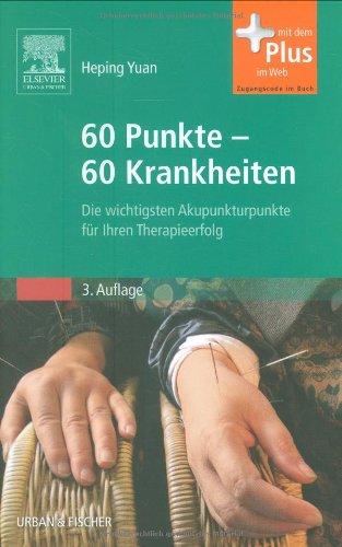 60 Punkte - 60 Krankheiten: Die wichtigsten Akupunkturpunkte für Ihren Therapieerfolg - mit Zugang zum Elsevier-Portal